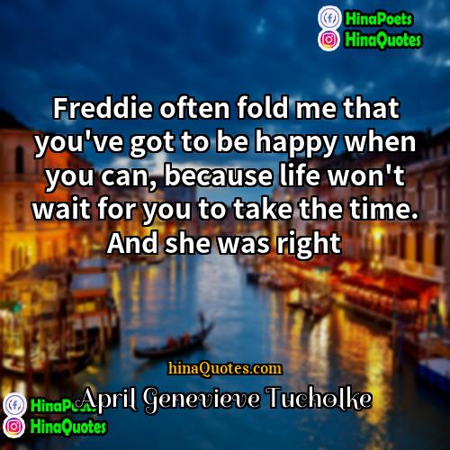 April Genevieve Tucholke Quotes | Freddie often fold me that you've got